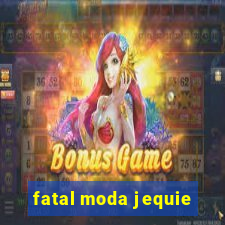 fatal moda jequie